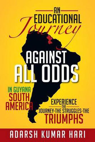 Cover image for An Educational Journey Against All Odds in Guyana South America: In Guyana South America Experience the Journey-The Struggles-The Triumphs