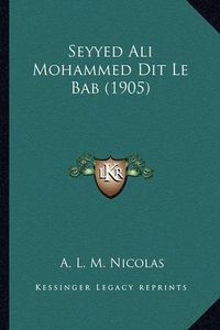 Cover image for Seyyed Ali Mohammed Dit Le Bab (1905)