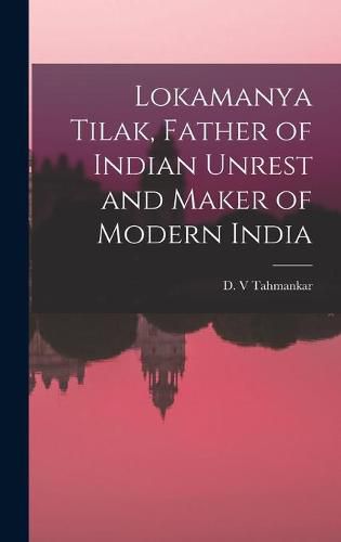 Cover image for Lokamanya Tilak, Father of Indian Unrest and Maker of Modern India