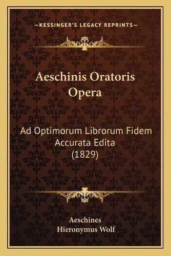 Aeschinis Oratoris Opera: Ad Optimorum Librorum Fidem Accurata Edita (1829)