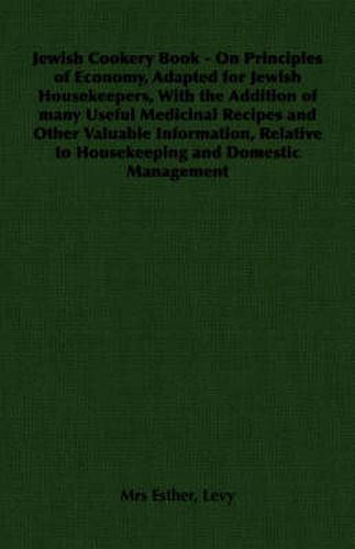 Jewish Cookery Book - On Principles of Economy, Adapted for Jewish Housekeepers, with the Addition of Many Useful Medicinal Recipes and Other Valuable Information, Relative to Housekeeping and Domestic Management