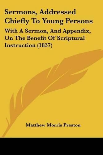 Cover image for Sermons, Addressed Chiefly to Young Persons: With a Sermon, and Appendix, on the Benefit of Scriptural Instruction (1837)