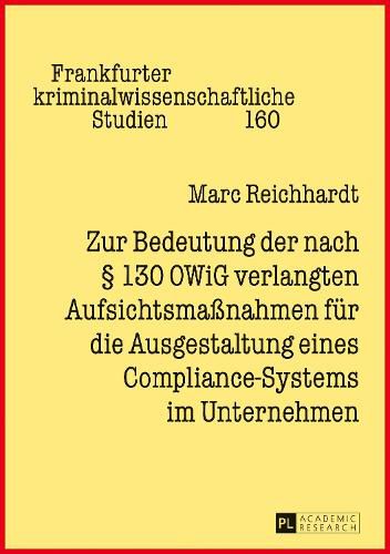 Cover image for Zur Bedeutung Der Nach  130 Owig Verlangten Aufsichtsmassnahmen Fuer Die Ausgestaltung Eines Compliance-Systems Im Unternehmen