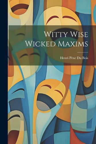 Witty Wise Wicked Maxims