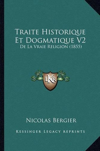 Cover image for Traite Historique Et Dogmatique V2: de La Vraie Religion (1855)