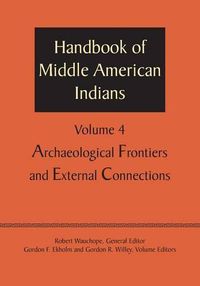 Cover image for Handbook of Middle American Indians, Volume 4: Archaeological Frontiers and External Connections