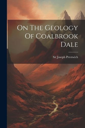 Cover image for On The Geology Of Coalbrook Dale