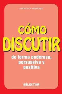 Cover image for Como Discutir. de Forma Poderosa, Persuasiva Y Positiva