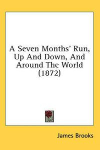 Cover image for A Seven Months' Run, Up and Down, and Around the World (1872)