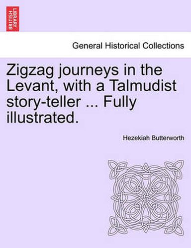 Cover image for Zigzag Journeys in the Levant, with a Talmudist Story-Teller ... Fully Illustrated.