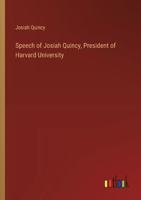 Cover image for Speech of Josiah Quincy, President of Harvard University