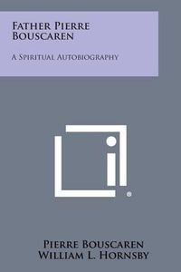 Cover image for Father Pierre Bouscaren: A Spiritual Autobiography