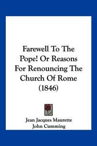 Cover image for Farewell to the Pope! or Reasons for Renouncing the Church of Rome (1846)