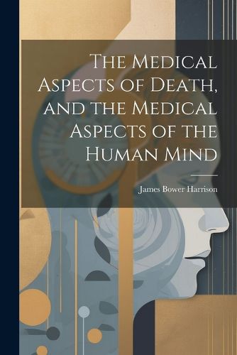 Cover image for The Medical Aspects of Death, and the Medical Aspects of the Human Mind