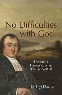 Cover image for No Difficulties With God: The Life of Thomas Charles, Bala (1755-1814)