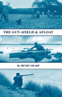 Cover image for The Gun - Afield & Afloat (History of Shooting Series - Game & Wildfowling)