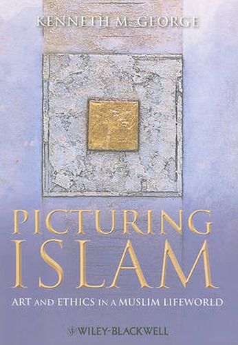 Cover image for Picturing Islam: Art and Ethics in a Muslim Lifeworld