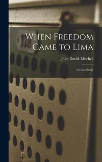 Cover image for When Freedom Came to Lima: a Case Study