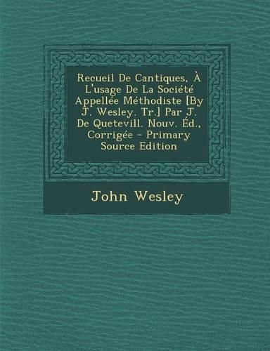 Cover image for Recueil de Cantiques, A L'Usage de La Societe Appellee Methodiste [By J. Wesley. Tr.] Par J. de Quetevill. Nouv. Ed., Corrigee - Primary Source Editio