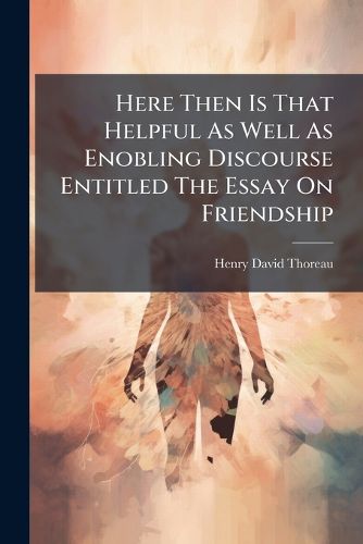 Cover image for Here Then Is That Helpful as Well as Enobling Discourse Entitled the Essay on Friendship