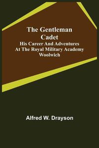 Cover image for The Gentleman Cadet; His Career and Adventures at the Royal Military Academy Woolwich