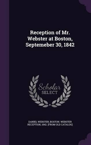 Cover image for Reception of Mr. Webster at Boston, Septemeber 30, 1842