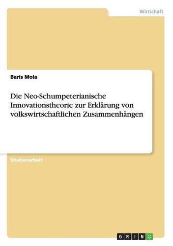 Cover image for Die Neo-Schumpeterianische Innovationstheorie zur Erklarung von volkswirtschaftlichen Zusammenhangen