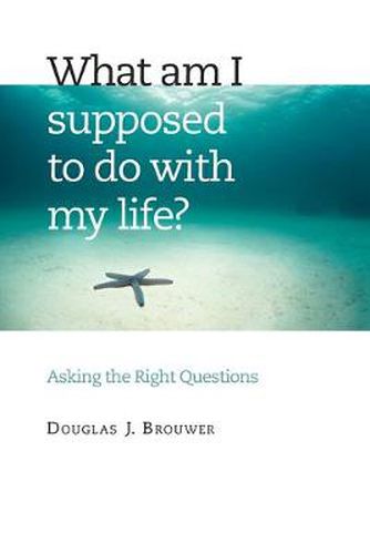 Cover image for What am I Supposed to Do with My Life?: Asking the Right Questions