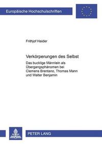 Cover image for Verkoerperungen Des Selbst: Das Bucklige Maennlein ALS Uebergangsphaenomen Bei Clemens Brentano, Thomas Mann Und Walter Benjamin