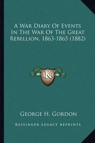 Cover image for A War Diary of Events in the War of the Great Rebellion, 186a War Diary of Events in the War of the Great Rebellion, 1863-1865 (1882) 3-1865 (1882)