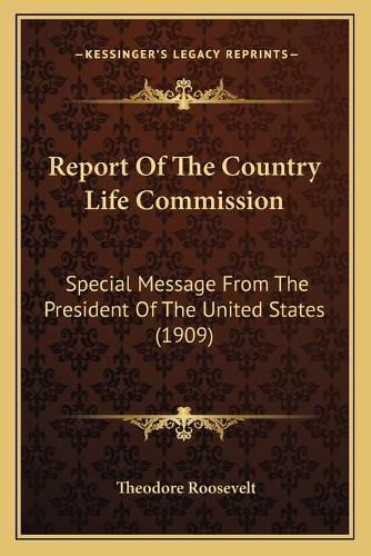 Cover image for Report of the Country Life Commission: Special Message from the President of the United States (1909)