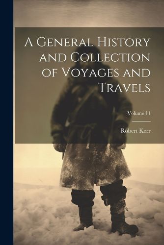 A General History and Collection of Voyages and Travels; Volume 11