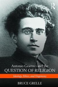 Cover image for Antonio Gramsci and the Question of Religion: Ideology, Ethics, and Hegemony