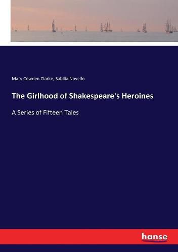 Cover image for The Girlhood of Shakespeare's Heroines: A Series of Fifteen Tales