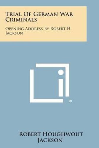 Trial of German War Criminals: Opening Address by Robert H. Jackson