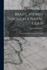 Cover image for Brazil Viewed Through a Naval Glass: With Notes on Slavery and the Slave Trade