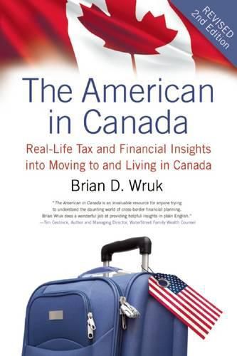 The American in Canada: Real-Life Tax and Financial Insights into Moving to and Living in Canada: Updated and Revised Second Edition