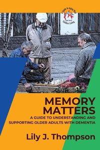 Cover image for Memory Matters-A Guide to Understanding and Supporting Older Adults with Dementia