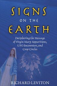 Cover image for Signs on the Earth: Deciphering the Message of Virgin Mary Apparitions UFO Encounters and Crop Circles