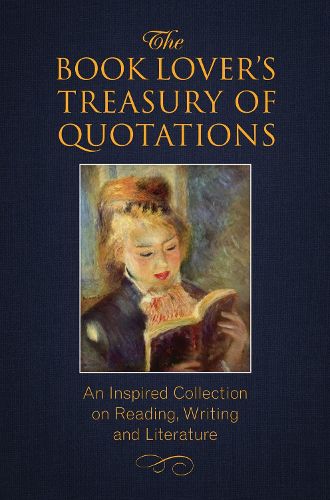 The Book Lover's Treasury Of Quotations: An Inspired Collection on Reading, Writing and Literature