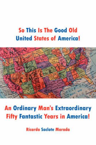 Cover image for So This Is the Good Old United States of America!: An Ordinary Man's Extraordinary Fifty Fantastic Years in America!