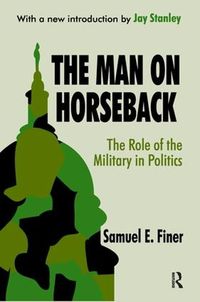 Cover image for The Man on Horseback: The Role of the Military in Politics