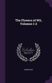 Cover image for The Flowers of Wit, Volumes 1-2