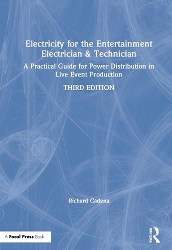 Electricity for the Entertainment Electrician & Technician: A Practical Guide for Power Distribution in Live Event Production