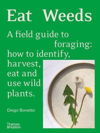 Cover image for Eat Weeds: A Field Guide to Foraging: How to Identify, Harvest, Eat and Use Wild Plants