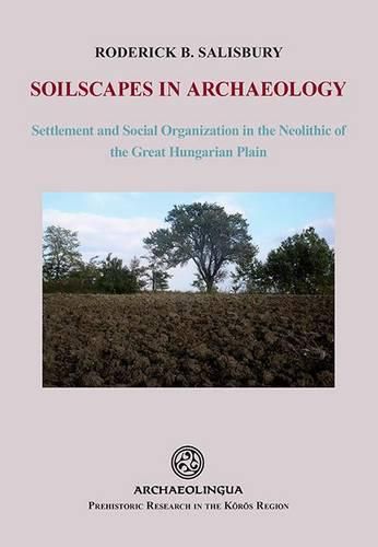 Cover image for Soilscapes in Archaeology: Settlement and Social Organization in the Neolithic of the Great Hungarian Plain