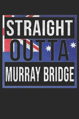 Straight Outta Murray Bridge: Murray Bridge Notebook Journal 6x9 Personalized Gift For Australia From South Australia