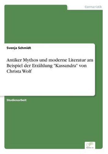 Cover image for Antiker Mythos und moderne Literatur am Beispiel der Erzahlung Kassandra von Christa Wolf