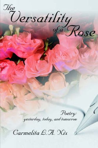 Cover image for The Versatility of a Rose: Poetry: Yesterday, Today, and Tomorrow