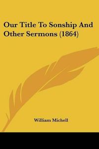 Cover image for Our Title to Sonship and Other Sermons (1864)